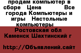 продам компьютер в сборе › Цена ­ 3 000 - Все города Компьютеры и игры » Настольные компьютеры   . Ростовская обл.,Каменск-Шахтинский г.